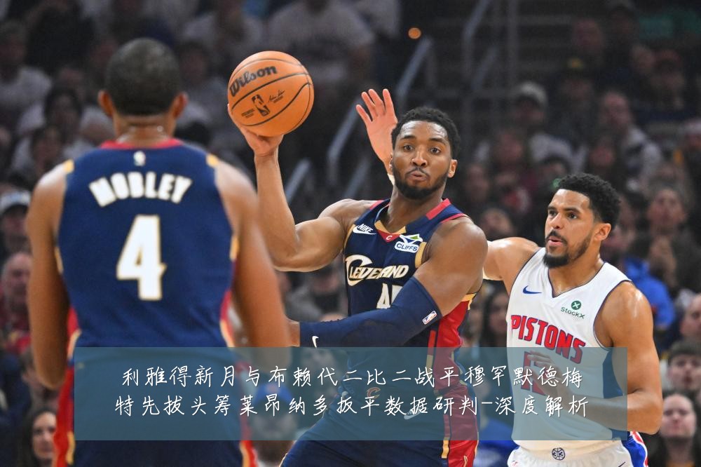 利雅得新月与布赖代二比二战平穆罕默德梅特先拔头筹莱昂纳多扳平数据研判-深度解析