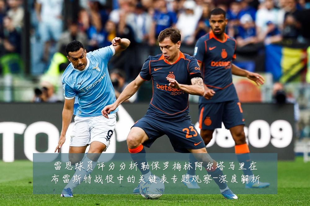 雷恩球员评分分析勒保罗梅林阿尔塔马里在布雷斯特战役中的关键表专题观察-深度解析