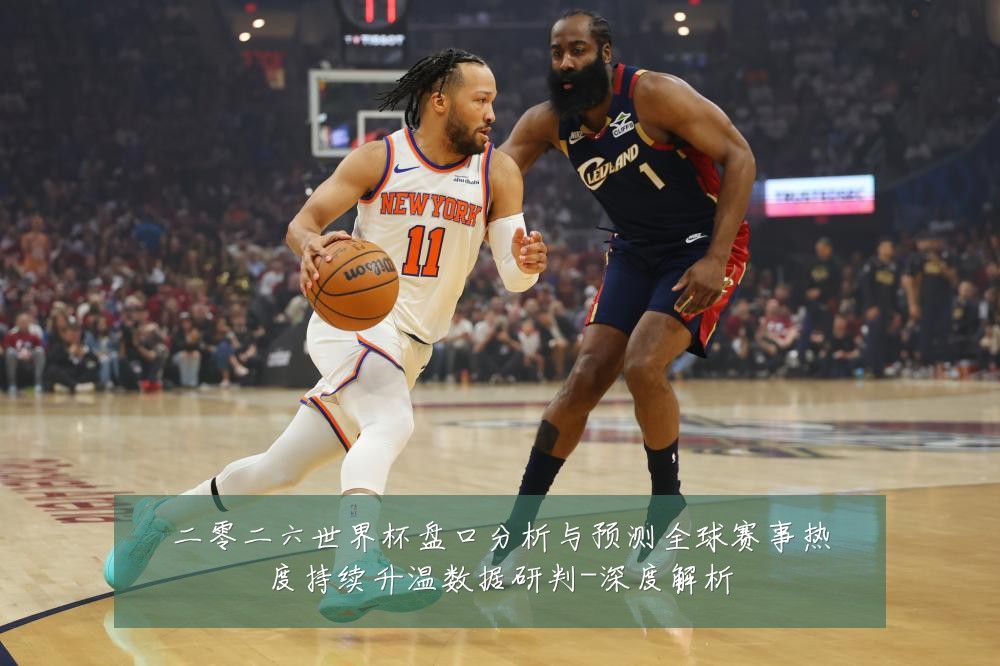 二零二六世界杯盘口分析与预测全球赛事热度持续升温数据研判-深度解析